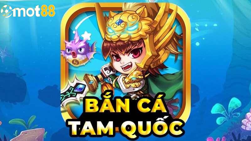 Bắn Cá Tam Quốc Mot88